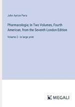 Pharmacologia; In Two Volumes, Fourth American, from the Seventh London Edition: Volume 2 - in large print