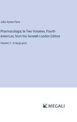 Pharmacologia; In Two Volumes, Fourth American, from the Seventh London Edition: Volume 2 - in large print