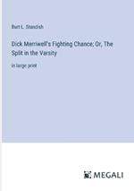 Dick Merriwell's Fighting Chance; Or, The Split in the Varsity: in large print