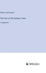 The Yarn of Old Harbour Town: in large print