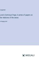 Love's Coming-of-Age; A series of papers on the relations of the sexes: in large print