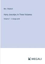 Harry Joscelyn; In Three Volumes: Volume 1 - in large print