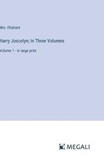 Harry Joscelyn; In Three Volumes: Volume 1 - in large print