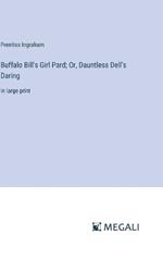 Buffalo Bill's Girl Pard; Or, Dauntless Dell's Daring: in large print