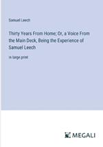Thirty Years From Home; Or, a Voice From the Main Deck, Being the Experience of Samuel Leech: in large print