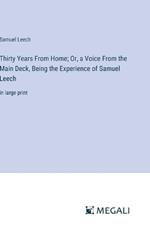 Thirty Years From Home; Or, a Voice From the Main Deck, Being the Experience of Samuel Leech: in large print