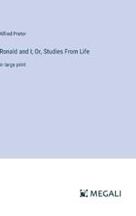 Ronald and I; Or, Studies From Life: in large print