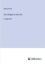 The Chapel on the Hill: in large print