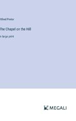 The Chapel on the Hill: in large print