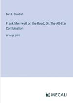 Frank Merriwell on the Road; Or, The All-Star Combination: in large print