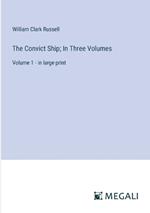 The Convict Ship; In Three Volumes: Volume 1 - in large print
