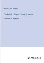 The Convict Ship; In Three Volumes: Volume 3 - in large print