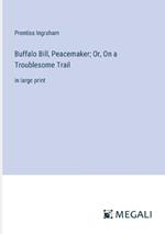 Buffalo Bill, Peacemaker; Or, On a Troublesome Trail: in large print