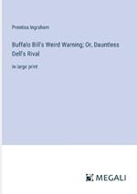 Buffalo Bill's Weird Warning; Or, Dauntless Dell's Rival: in large print