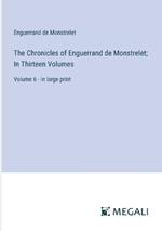 The Chronicles of Enguerrand de Monstrelet; In Thirteen Volumes: Volume 6 - in large print