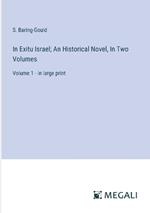 In Exitu Israel; An Historical Novel, In Two Volumes: Volume 1 - in large print