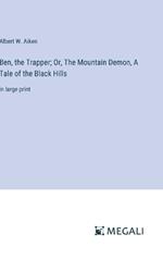 Ben, the Trapper; Or, The Mountain Demon, A Tale of the Black Hills: in large print