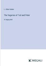 The Vagaries of Tod and Peter: in large print