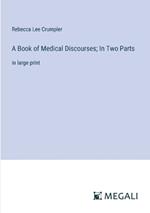 A Book of Medical Discourses; In Two Parts: in large print