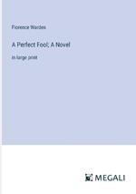 A Perfect Fool; A Novel: in large print