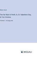 The Fair Maid of Perth; Or, St. Valentine's Day, In Two Volumes: Volume 1 - in large print