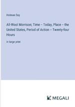All-Wool Morrison; Time -- Today, Place -- the United States, Period of Action -- Twenty-four Hours: in large print