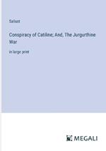 Conspiracy of Catiline; And, The Jurgurthine War: in large print