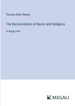 The Reconciliation of Races and Religions: in large print