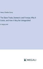 The Slave Trade, Domestic and Foreign; Why It Exists, and How It May Be Extinguished: in large print