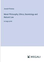 Moral Philosophy; Ethics, Deontology and Natural Law: in large print