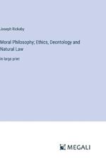 Moral Philosophy; Ethics, Deontology and Natural Law: in large print