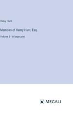 Memoirs of Henry Hunt, Esq.: Volume 3 - in large print