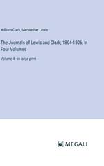 The Journals of Lewis and Clark; 1804-1806, In Four Volumes: Volume 4 - in large print