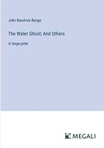 The Water Ghost; And Others: in large print