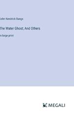 The Water Ghost; And Others: in large print