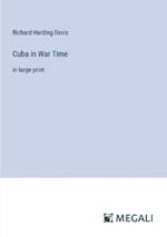Cuba in War Time: in large print