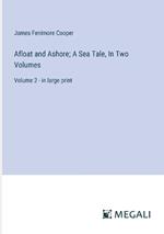 Afloat and Ashore; A Sea Tale, In Two Volumes: Volume 2 - in large print