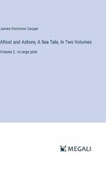 Afloat and Ashore; A Sea Tale, In Two Volumes: Volume 2 - in large print