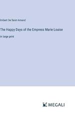 The Happy Days of the Empress Marie Louise: in large print