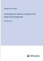 Unitarianism in America; A History of its Origin and Development: in large print