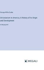 Unitarianism in America; A History of its Origin and Development: in large print