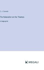 The Naturalist on the Thames: in large print