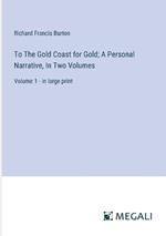 To The Gold Coast for Gold; A Personal Narrative, In Two Volumes: Volume 1 - in large print