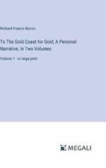 To The Gold Coast for Gold; A Personal Narrative, In Two Volumes: Volume 1 - in large print