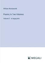 Poems; In Two Volumes: Volume 2 - in large print