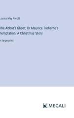 The Abbot's Ghost; Or Maurice Treherne's Temptation, A Christmas Story: in large print