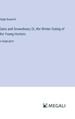 Guns and Snowshoes; Or, the Winter Outing of the Young Hunters: in large print