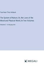 The System of Nature; Or, the Laws of the Moral and Physical World, In Two Volumes: Volume 2 - in large print