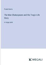 The Man Shakespeare and His Tragic Life Story: in large print