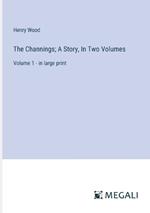 The Channings; A Story, In Two Volumes: Volume 1 - in large print